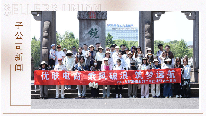 乘風(fēng)破浪，筑夢(mèng)遠(yuǎn)航——記優(yōu)聯(lián)事業(yè)部年中紹興團(tuán)建